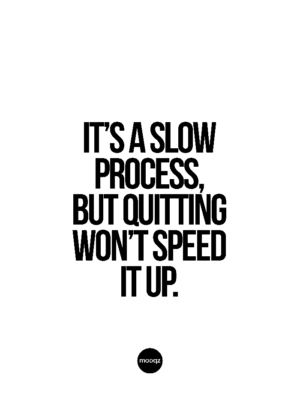 IT’S A SLOW PROCESS, BUT QUITTING