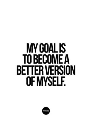 MY GOAL IS TO BECOME A BETTER