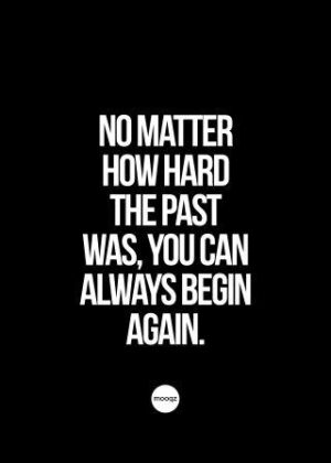 NO MATTER HOW HARD THE PAST WAS